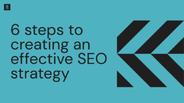 6 steps to creating an effective SEO strategy
