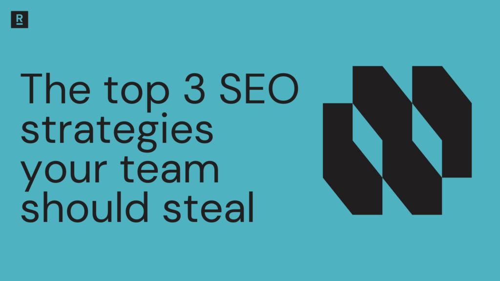 The top 3 SEO strategies your team should steal